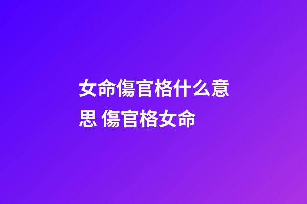 女命傷官格什么意思 傷官格女命-第1張-觀點-玄機派
